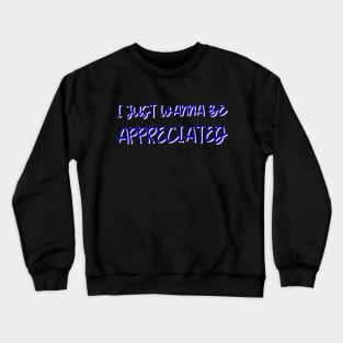 i just wanna be appreciated Crewneck Sweatshirt